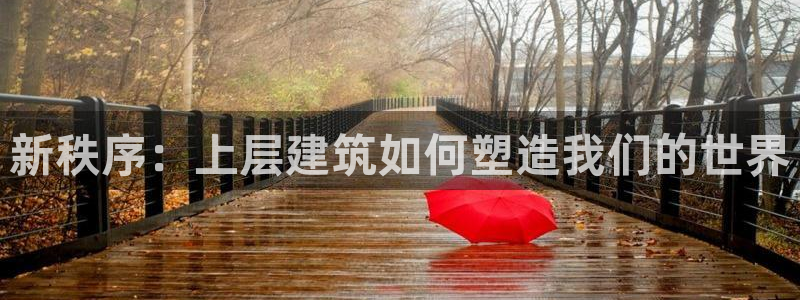 顺盈娱乐登录平台：新秩序：上层建筑如何塑造我们的世界