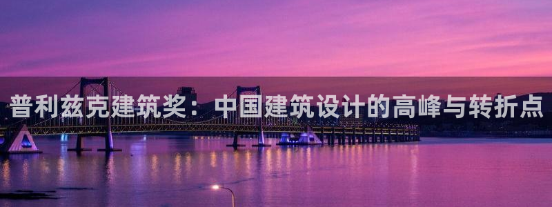 顺盈娱乐招商后原判官333OO：普利兹克建筑奖：中国建筑设计的高峰与转折点