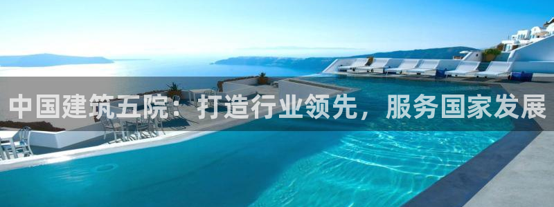 顺盈娱乐平台怎么样：中国建筑五院：打造行业领先，服务国家发展