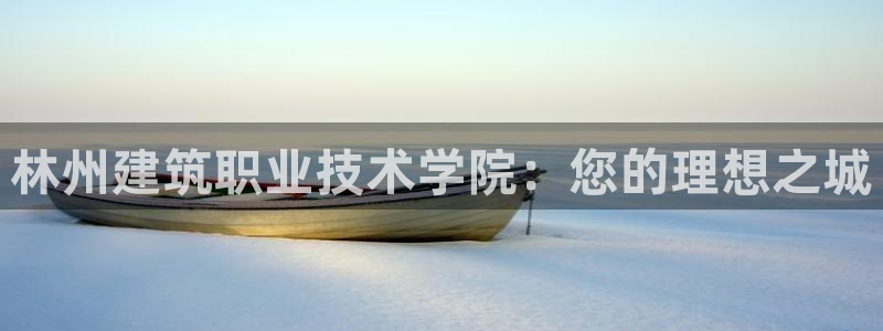 清远顺盈娱乐怎么样啊：林州建筑职业技术学院：您的理想之城