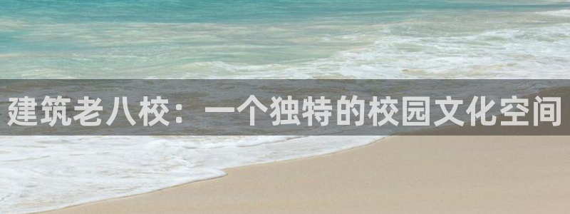顺盈娱乐平台官网下载：建筑老八校：一个独特的校园文化空间