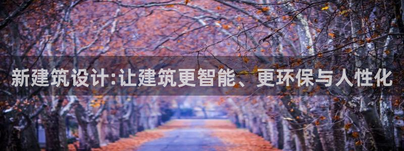 盈顺棋牌娱乐室地址：新建筑设计:让建筑更智能、更环保与人性化